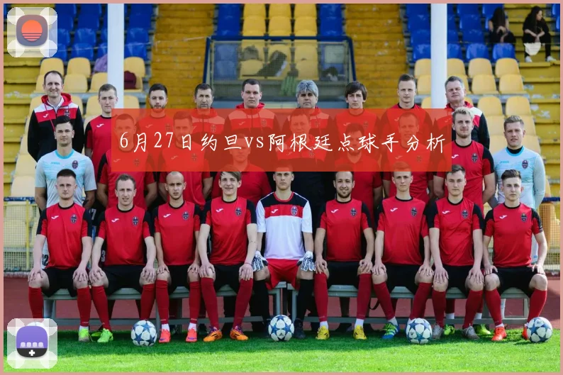 6月27日约旦vs阿根廷点球手分析
