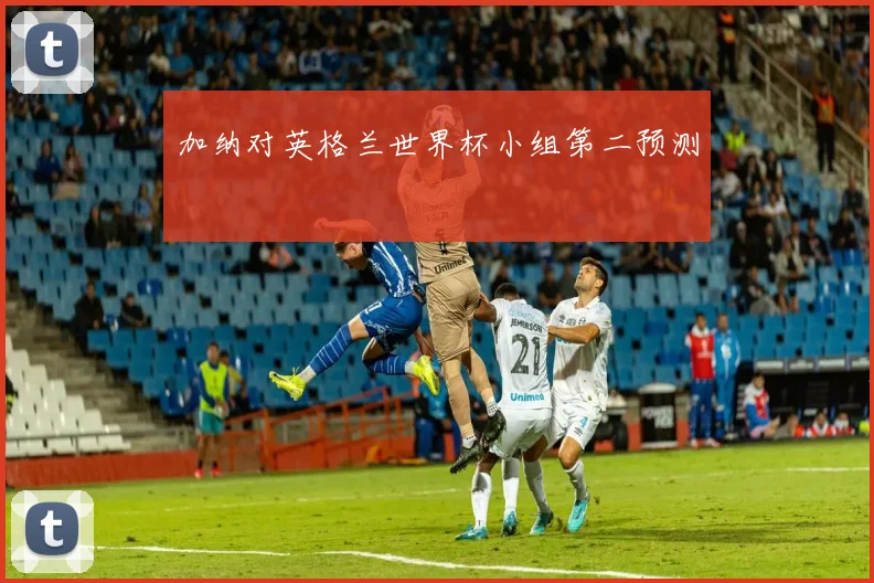 加纳对英格兰世界杯小组第二预测