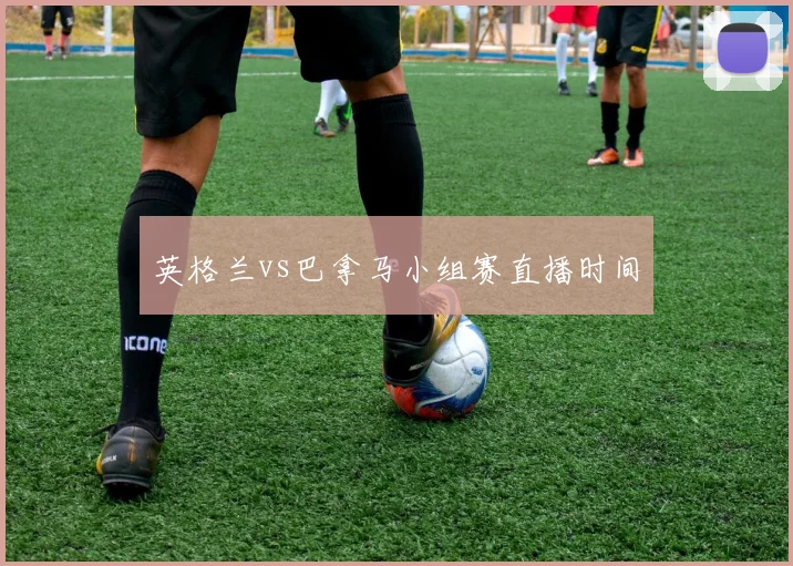英格兰vs巴拿马小组赛直播时间