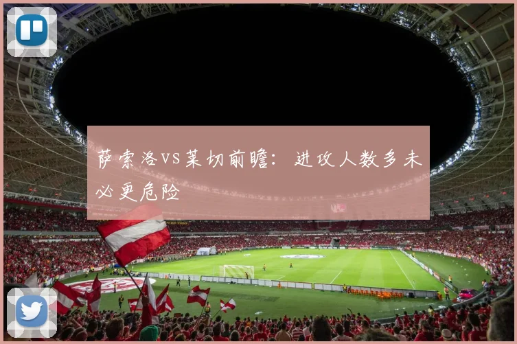 萨索洛vs莱切前瞻：进攻人数多未必更危险