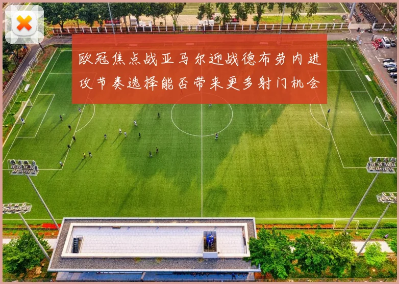欧冠焦点战亚马尔迎战德布劳内进攻节奏选择能否带来更多射门机会